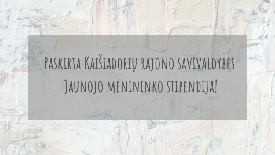 Paskirta 2021 m. Kaišiadorių rajono savivaldybės jaunojo menininko stipendija
