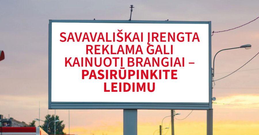Savavališkai įrengta reklama gali kainuoti brangiai – pasirūpinkite leidimu
