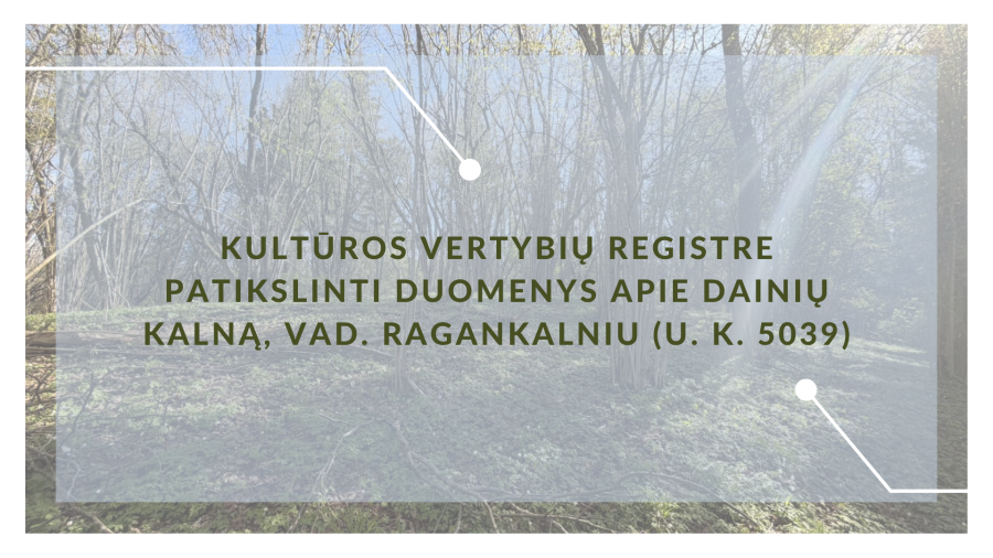 Kultūros vertybių registre patikslinti Dainų kalno, vad. Ragakalniu (U. K. 5039) duomenys