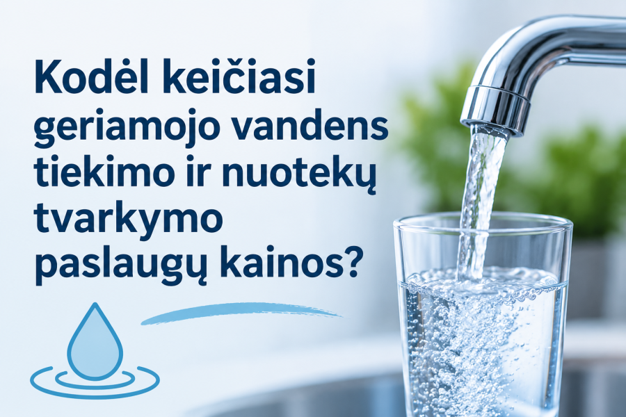 Kodėl keičiasi geriamojo vandens tiekimo ir nuotekų tvarkymo paslaugų kainos?